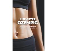 Life After Ozempic: The Off-Ramp Plan to Keep the Weight Off When You Stop GLP-1s (Nutrition and Better Health)
