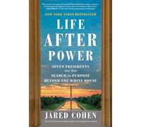 Life After Power: Seven Presidents and Their Search for Purpose Beyond the White House