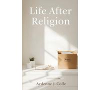 Life After Religion: A Practical Guide For New Nonbelievers