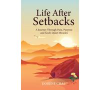 Life After Setbacks: A Journey Through Pain, Purpose and God's Quiet Miracles