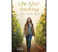 Life After Smoking: What Your Body, Mind, and Wallet Look Like in Your First Year - and How to Build a Life That Makes Going Back Unthinkable