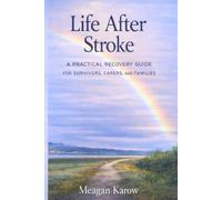 Life After Stroke: A Practical Recovery Guide for Survivors, Carers, and Families