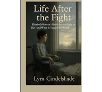 Life After the Fight: Elizabeth Bouvia’s Battle for the Right to Die-and What It T aught the World About Living