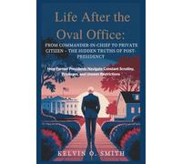 Life After the Oval Office: From Commander-in-Chief to Private Citizen - The Hidden Truths of Post-Presidency: How Former Presidents Navigate Constant ... (discover something new everyday)