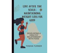 Life After the Scale: Maintaining Weight Loss for Good: DEVELOPING A HEALTHY RELATIONSHIP WITH FOOD