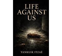 LIfe Against Us: Stories of Fear, Guilt, and the Human Condition. (The Curse of Being Alive: A Dark Realism Collection)
