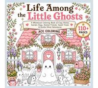 Life Among the Little Ghosts : The Little Ghosts Series: A Whimsical Coloring Book of Cozy Homes, Garden Days, Animal Friends, Sweet Treats & Gentle Ghost Adventures