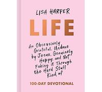 Life: An Obsessively Grateful, Undone by Jesus, Genuinely Happy, and Not Faking It Through the Hard Stuff Kind of 100-Day Devotional: 2