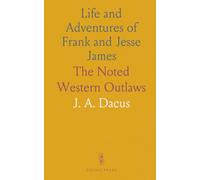 Life and Adventures of Frank and Jesse James: The Noted Western Outlaws