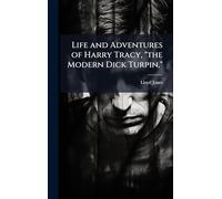 Life and Adventures of Harry Tracy, "the Modern Dick Turpin,"