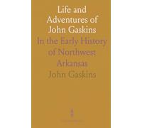 Life and Adventures of John Gaskins: In the Early History of Northwest Arkansas