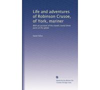Life and adventures of Robinson Crusoe, of York, mariner: With an account of his travels round three parts of the globe