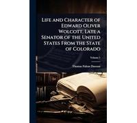 Life and Character of Edward Oliver Wolcott, Late a Senator of the United States From the State of Colorado