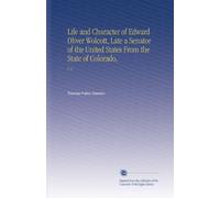 Life and Character of Edward Oliver Wolcott, Late a Senator of the United States From the State of Colorado,: V. 2
