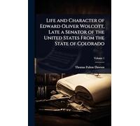 Life and Character of Edward Oliver Wolcott, Late a Senator of the United States From the State of Colorado