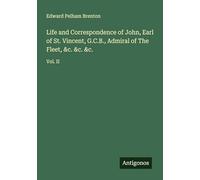 Life and Correspondence of John, Earl of St. Vincent, G.C.B., Admiral of The Fleet, &c. &c. &c.: Vol. II