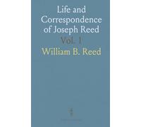 Life and Correspondence of Joseph Reed: Military Secretary of Washington; Adjutant General; President of Pennsylvania