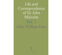 Life and Correspondence of Sir John Malcolm: Late Envoy to Persia and Governor of Bombay; From Unpublished Letters and Journals