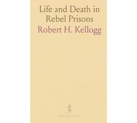 Life and Death in Rebel Prisons: A History of Brutal Treatment and Escape Attempts at Andersonville and Florence