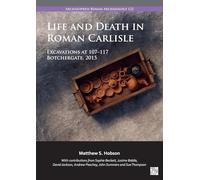 Life and Death in Roman Carlisle: Excavations at 107-117 Botchergate, 2015 (Archaeopress Roman Archaeology)