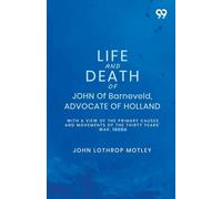 Life And Death Of John Of Barneveld, Advocate Of Holland: With A View Of The Primary Causes And Movements Of The Thirty Years' War, 1610A