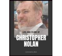 Life and Films of Christopher Nolan: A critical review of the life, art, and films of the award-winning director of Memento, Inception, Oppenheimer, and other great movies