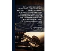 Life and Finding of Dr. Livingstone. Containing the Original Letters Written by H. M. Stanley, to the “New York Herald.” [With Letters and ... Edition, With an Account of Dr. Livingstone's