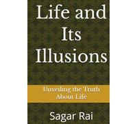 Life and Its Illusions: Unveiling the Truth About Life
