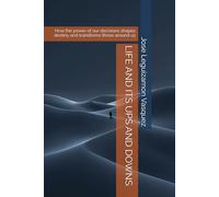 LIFE AND ITS UPS AND DOWNS: How the power of our decisions shapes destiny and transforms those around us