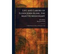 Life and Labors of Elder John Kline, the Martyr Missionary
