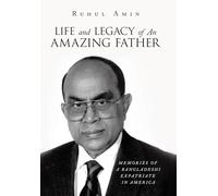 Life and Legacy of An Amazing Father: Memories of a Bangladeshi Expatriate in America