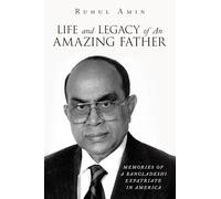 Life and Legacy of An Amazing Father: Memories of a Bangladeshi Expatriate in America