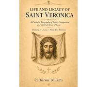 LIFE AND LEGACY OF SAINT VERONICA: A Catholic Biography of Faith, Compassion, and the Holy Face of Jesus History • Litany • Nine-Day Novena