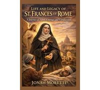 LIFE AND LEGACY OF ST. FRANCES OF ROME (Saint Biographies for Catholics)