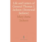 Life and Letters of General Thomas J. Jackson (Stonewall Jackson)