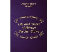Life and Letters of Harriet Beecher Stowe,