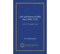 Life and letters of John Gay (1685-1732): author of "The beggar's opera"