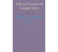 Life and Letters of Joseph Story: Associate Justice of the Supreme Court and Dane Professor of Law at Harvard University