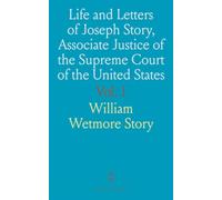 Life and Letters of Joseph Story, Associate Justice of the Supreme Court of the United States