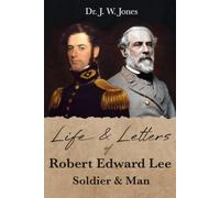Life and Letters of Robert Edward Lee: Soldier and Man