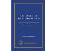 Life and letters of Samuel Holden Parsons: major-general in the continental army and chief judge of the Northwestern territory, 1737-1789