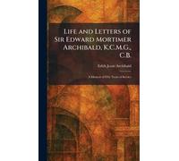 Life and Letters of Sir Edward Mortimer Archibald, K.C.M.G., C.B.: A Memoir of Fifty Years of Service