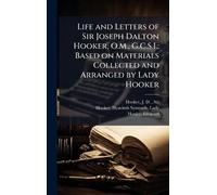 Life and Letters of Sir Joseph Dalton Hooker, O.M., G.C.S.I.: Based on Materials Collected and Arranged by Lady Hooker