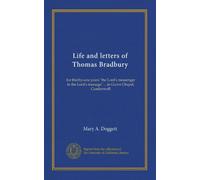 Life and letters of Thomas Bradbury: for thirthy-one years "the Lord's messenger in the Lord's message" ... in Grove Chapel, Camberwell