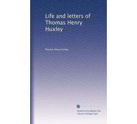 Life and letters of Thomas Henry Huxley