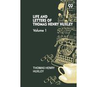 Life And Letters Of Thomas Henry Huxley: Volume 1