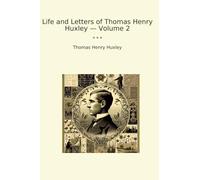 Life and Letters of Thomas Henry Huxley - Volume 2 (Classic Books)