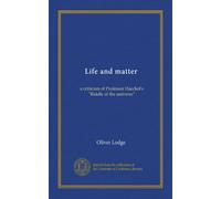 Life and matter: a criticism of Professor Haeckel's "Riddle of the universe"