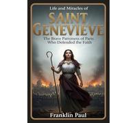 Life and miracles of saint Genevieve: The brave patroness of Paris who defended the faith