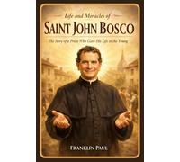 Life and miracles of saint John Bosco: The story of a priest who gave his life to the young